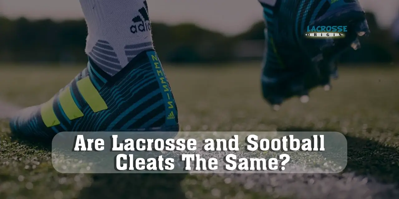 Are Lacrosse and Football Cleats The Same? Discover the Roots of